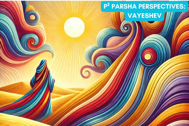 P² Parsha Perspectives: Vayeshev