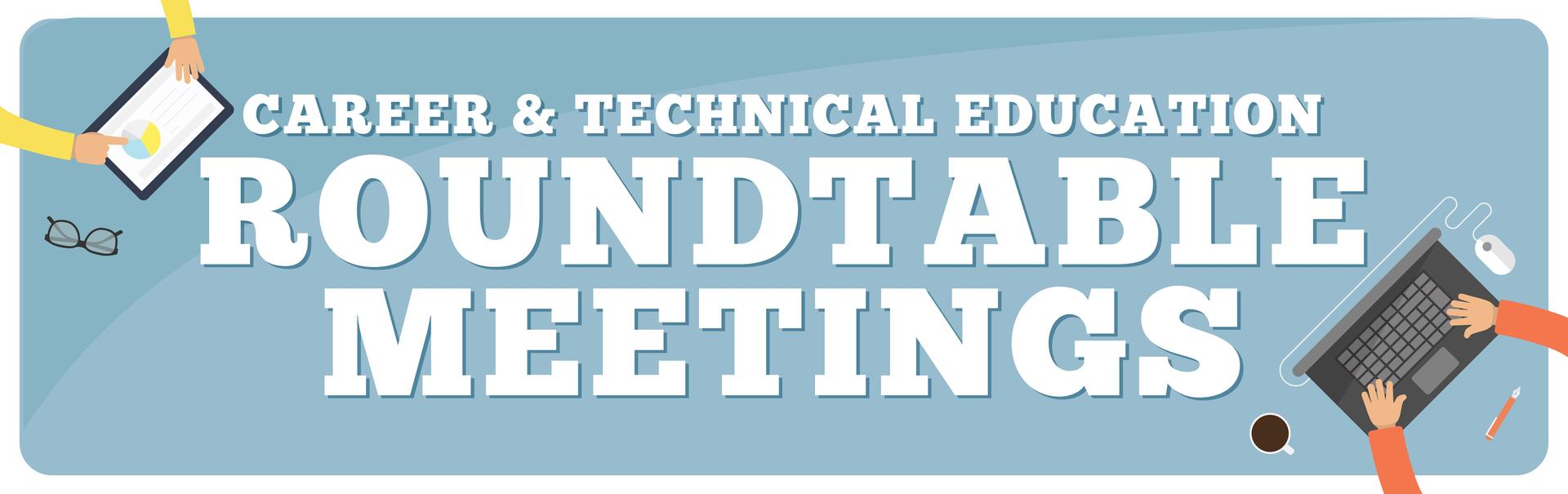 Career and Technical Education Roundtable Meetings