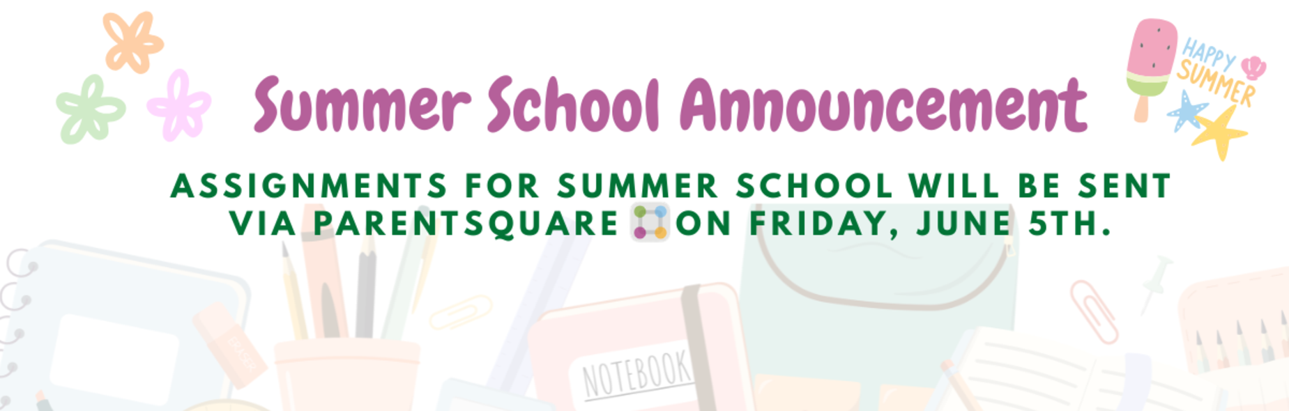 Summer School Announcement Assignments for summer school will be sent via Parentsquare on Friday, June 5th.
