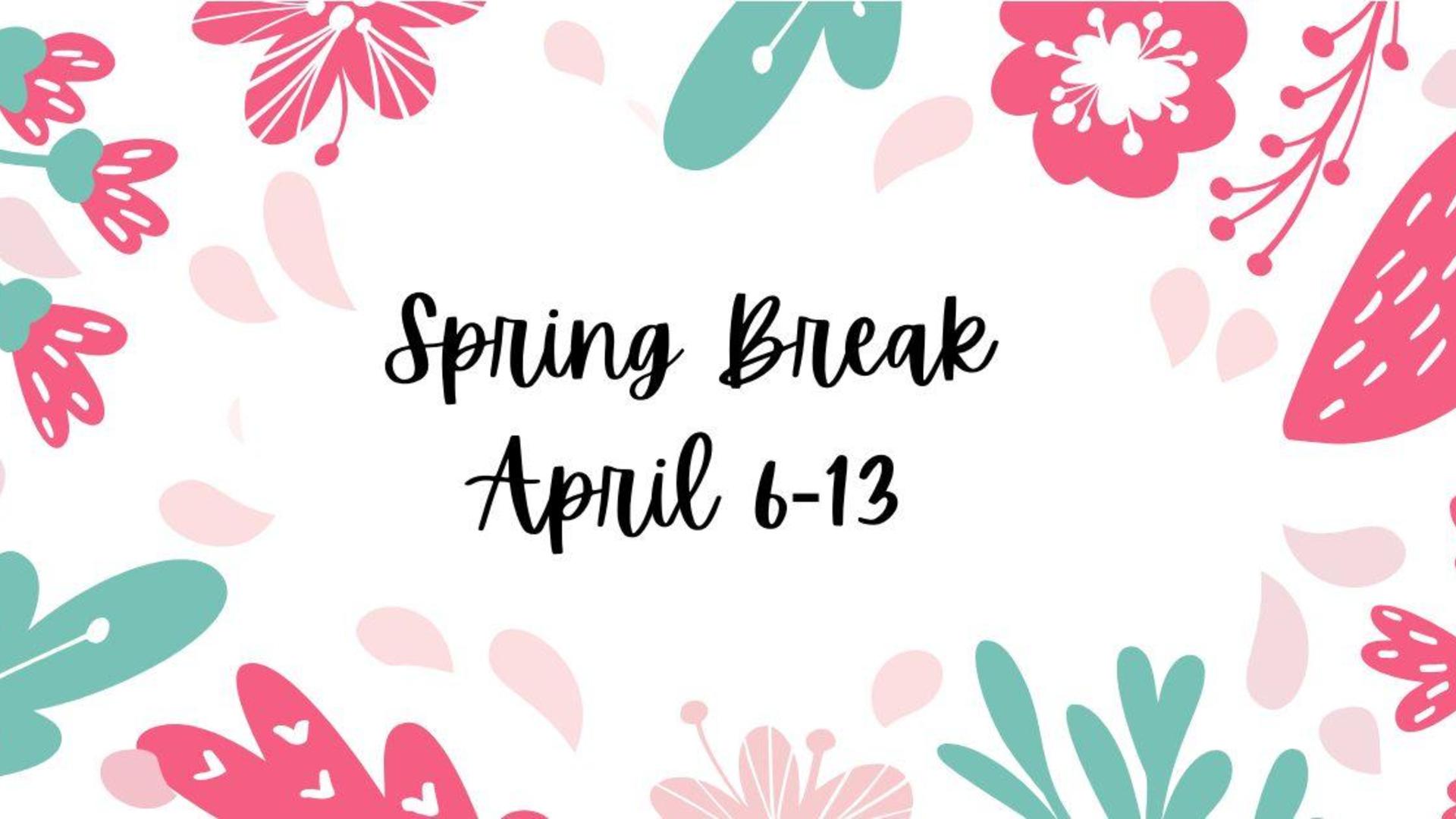 Colorful floral design with text 'Spring Break April 6-13' in the center.