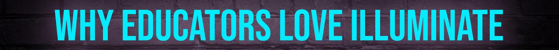 Teal “Why Educators Love Illuminate” text on dark brick wall background.