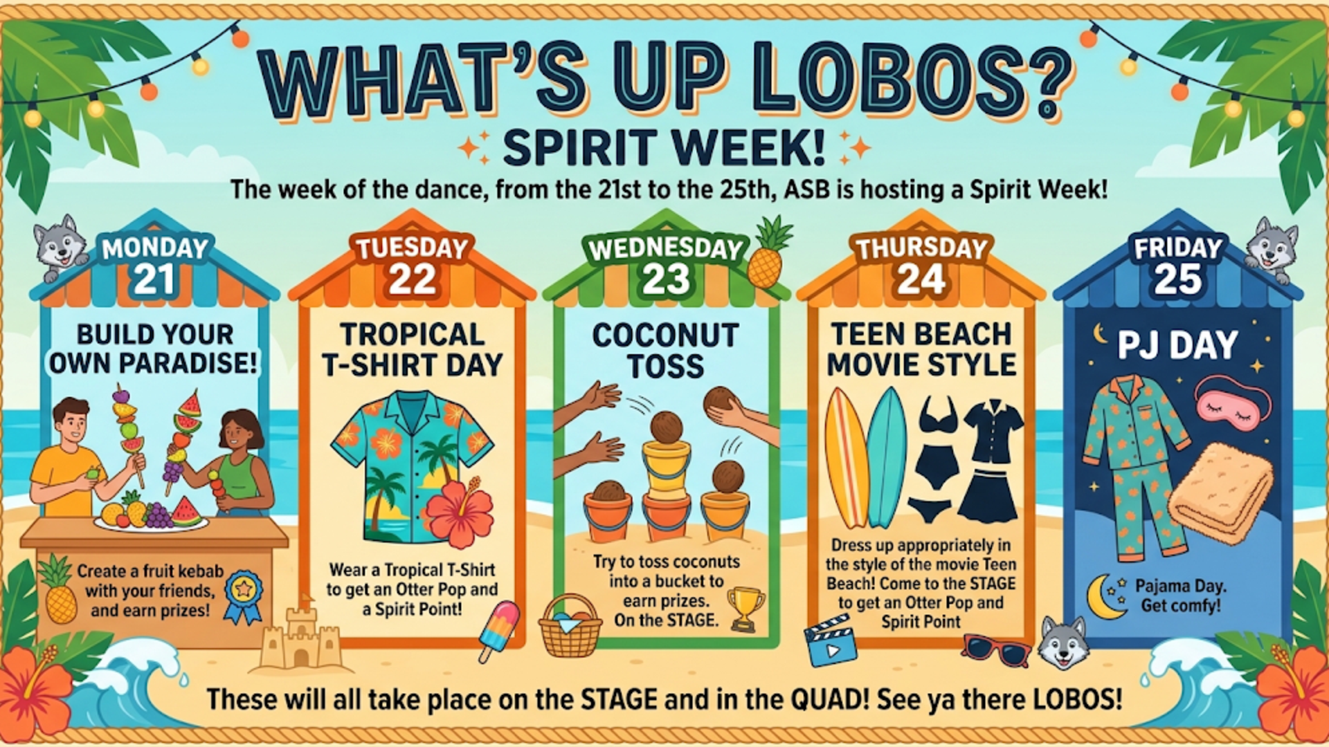 ASB is hosting Spirit Week as follows: Monday the 21st is build your own fruit paradise; Tuesday the 22nd is Tropical Shirt Day; Wednesday the 23rd is Coconut Toss game; Thursday the 24th is Teen Beach Movie style; Friday the 25th is PJ day. All activities are at lunch on the stage & quad.