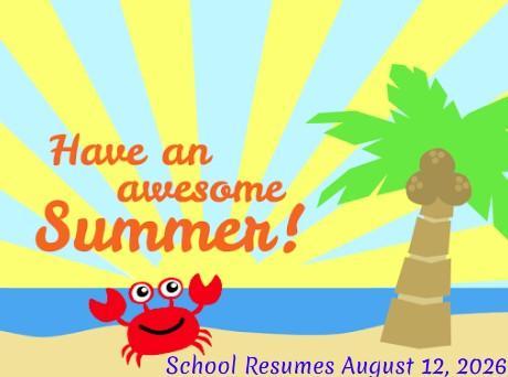 Enjoy your summer break! School resumes 8-12-26