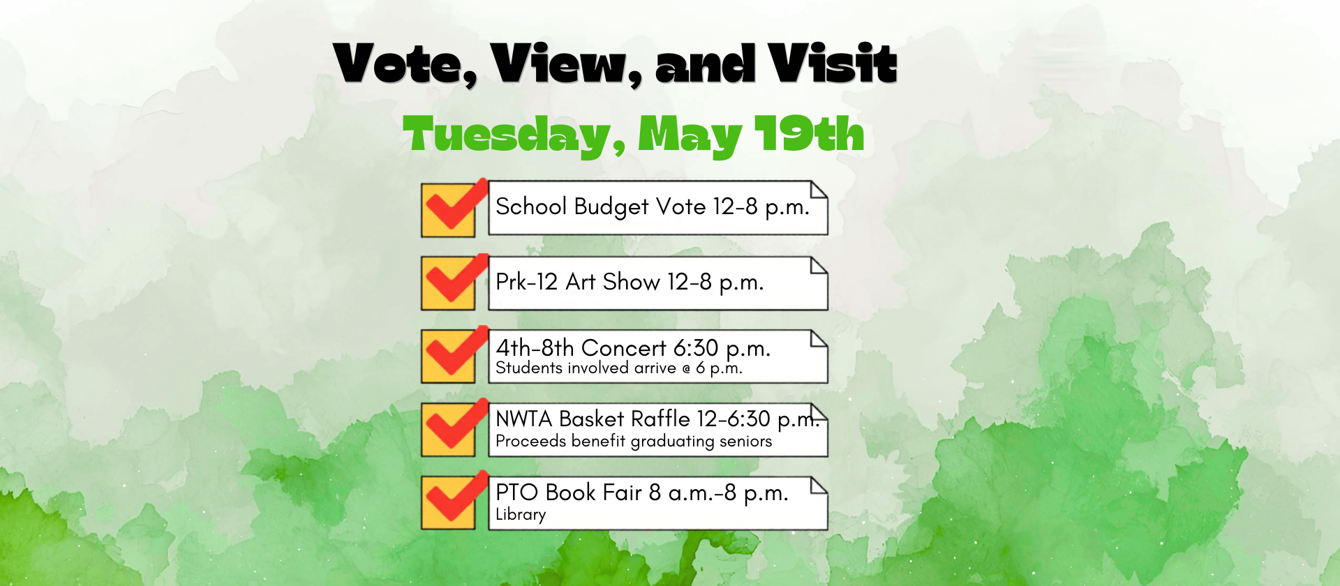 PTO Book Fair (8 a.m. &ndash; 8 p.m.): Shop for books in the library to support PTO initiatives.  

Annual School Budget Vote (12 p.m. &ndash; 8 p.m.): Cast your vote to help shape our educational programs.  

PK-12 District Art Show (12 p.m. &ndash; 8 p.m.): View student artwork from all grade levels on display throughout the halls.  

NWTA Basket Raffle (12 p.m. &ndash; 6:30 p.m.): Enter to win themed baskets donated by staff; winners are drawn at 6:30 p.m.  

4th&ndash;8th Grade Concert (6:30 p.m.): Enjoy a live performance by our middle-level musicians.