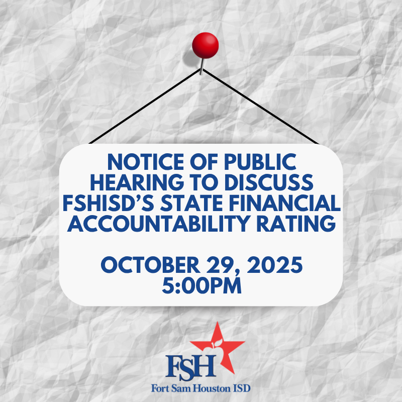 NOTICE OF PUBLIC HEARING TO DISCUSS FORT SAM HOUSTON INDEPENDENT SCHOOL DISTRICT’S STATE FINANCIAL ACCOUNTABILITY RATING