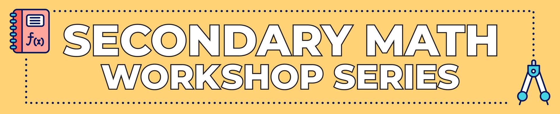 Secondary Math workshop series