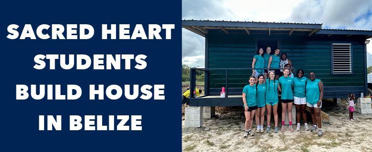 Sacred Heart Academy Students Build House in Belize on Service Immersion Trip with Hand in Hand Ministries