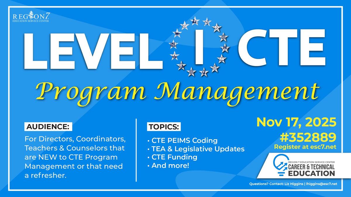 Blue graphic titled “Level I CTE Program Management” with Region 7 ESC and Career & Technical Education logos. Includes date Nov. 17, 2025, registration info, audience details, and key topics like CTE PEIMS Coding, TEA updates, and funding.