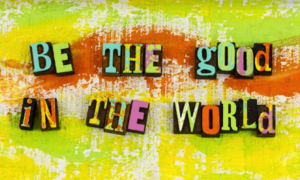 Be the good in the world
