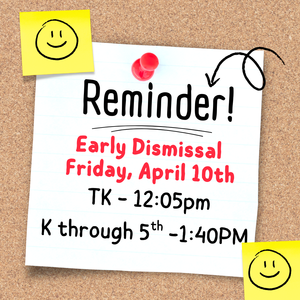April 10th Early Dismissal TK 12:05  K-5th 1:40