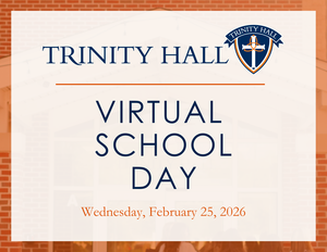 Due to the additional storm this morning and challenging road conditions, Trinity Hall will have a virtual school day today, Wednesday, February 25.