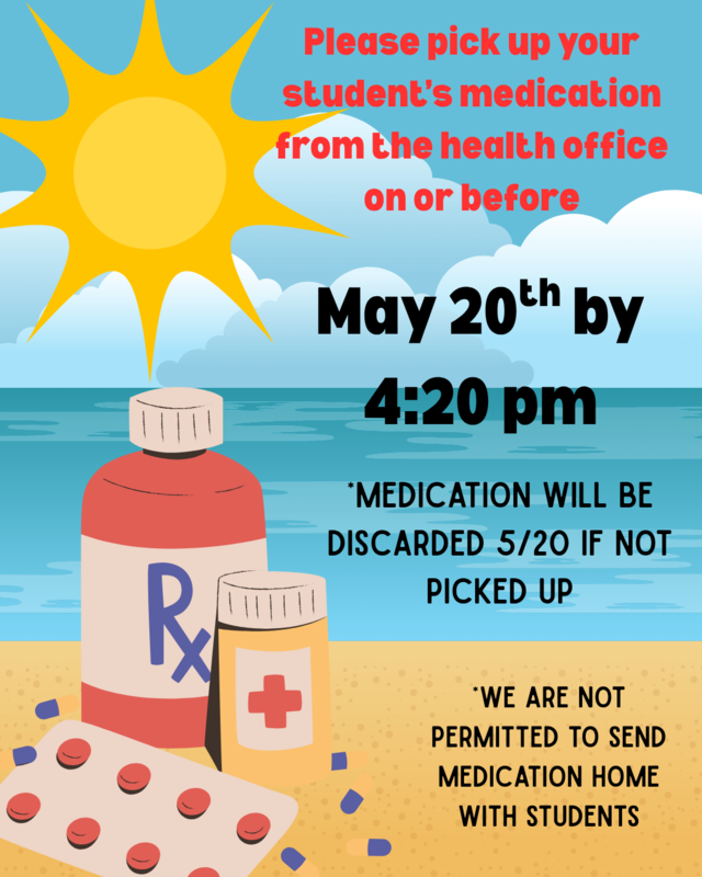 Please sign out and pick up your student's medication on or before May 20th by 4:40 pm. Medications will be discarded if not picked up. We are not permitted to send medications home with parents.