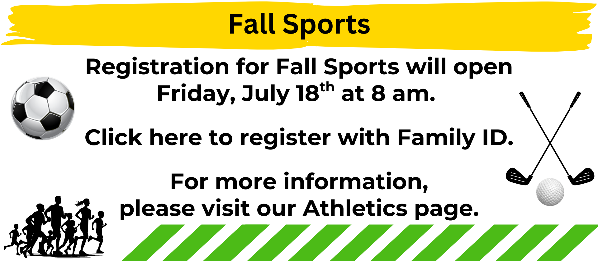 Registration for Fall Sports will open Friday, July 18th at 8 am. Click here to register with Family ID.
For more information, please visit our Athletics page.