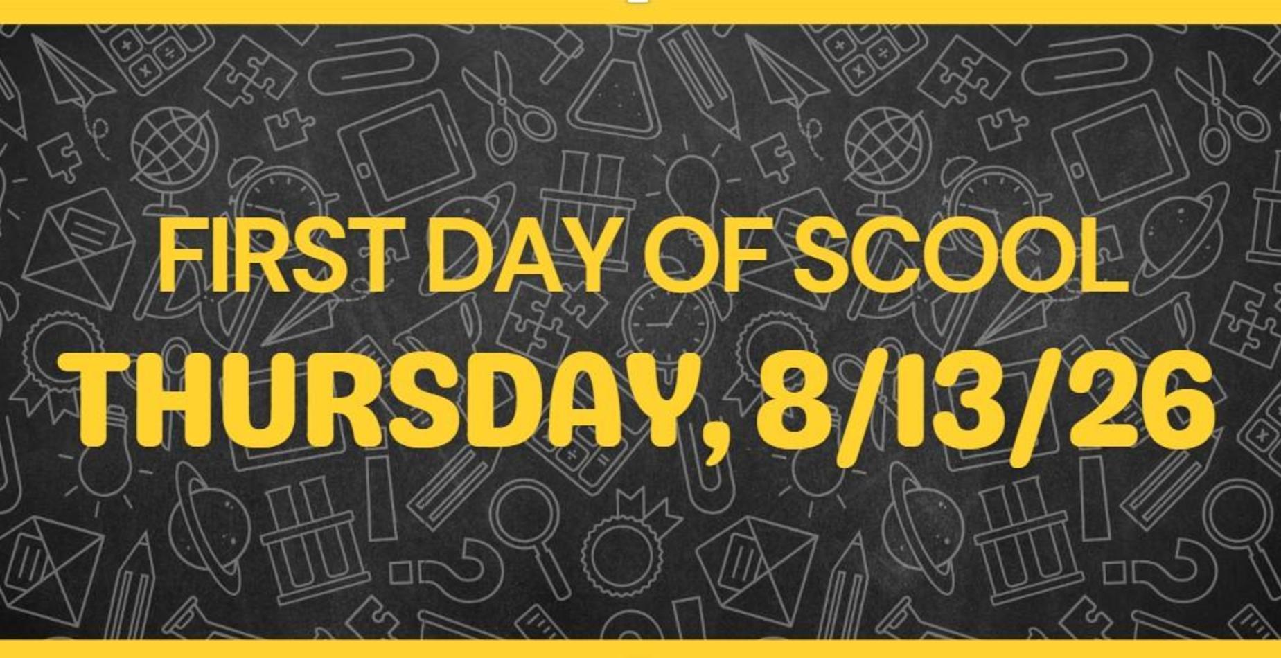 First day of school, Thursday, 8/13/2026 @ 8am