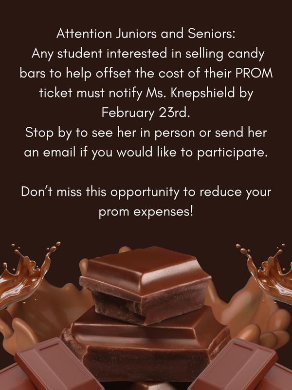 Jr's and Sr's are asked to stop and see Ms. Knepshield by 2/23/26 if they want to sell candy bars to help defray their prom ticket cost