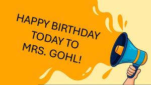 Happy birthday today to Mrs. Gohl