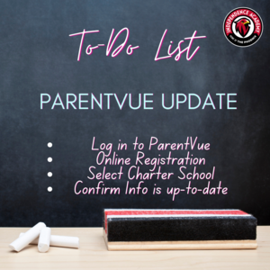 This is a friendly reminder to log in to ParentVUE to complete your child’s online registration. Please be sure to select the “Charter School” option when completing the process. ParentVUE is also the place where you will be able to: View your child’s report cards Report absences  Thank you for taking a few minutes to complete this important step.