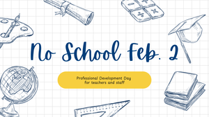 No school February 2 - Professional Development Day for faculty and staff