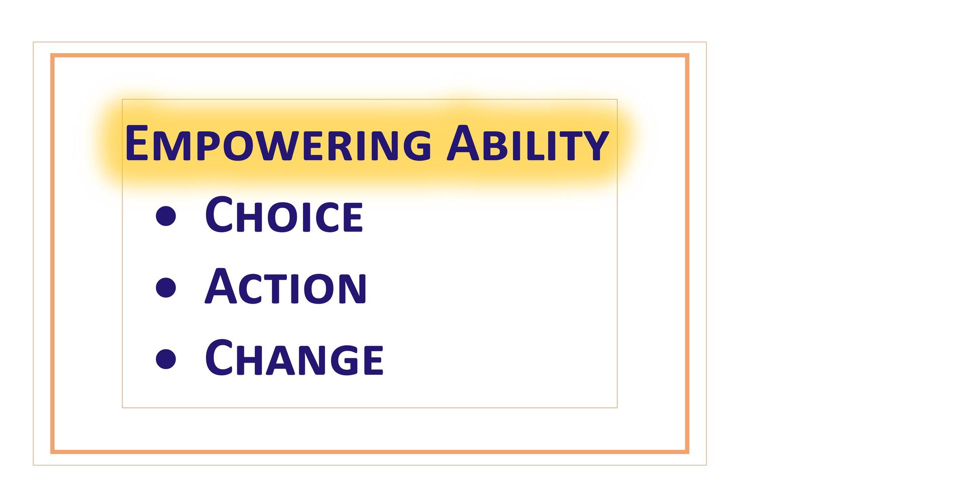 CAP statement that says Empowering Ability. Choice, Action, and Change