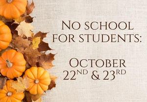 No school for students October 22nd & 23rd.