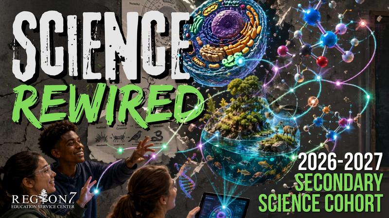 Science Rewired 2026-2027 Secondary Science Cohort from Region 7 Education Service Center.