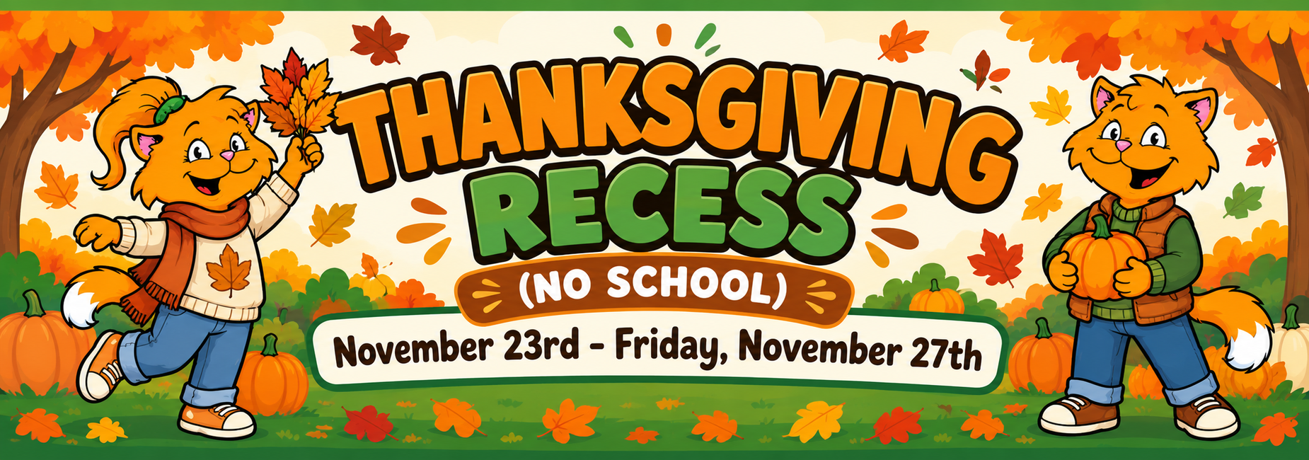 two cool cats in fall clothing, outside holding leafs and pumpkins. Thanksgiving recess no school from November 23rd through November 27th.