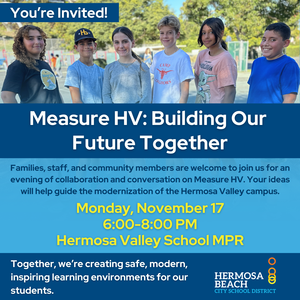 You're Invited! Measure HV: Building Our Future Together on Monday, November 17 from 6:00-8:00 PM in the Hermosa Valley School MPR