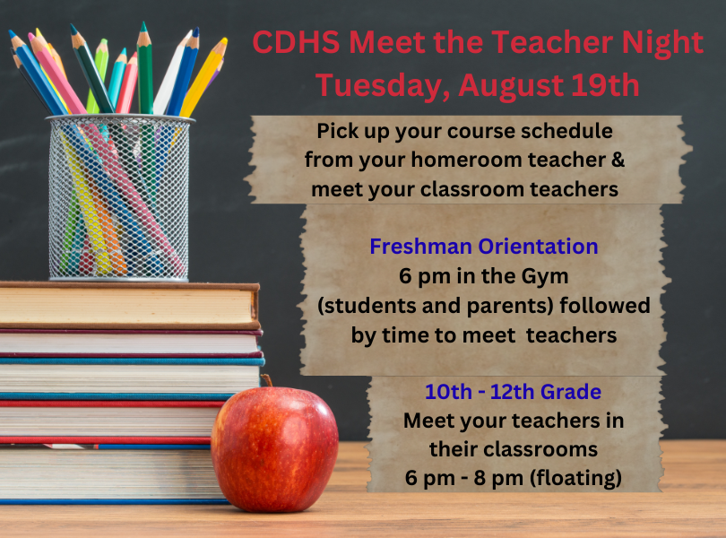 Meet the Teacher Night - Tuesday August 19, 6 - 8 pm. Freshmen Orientation 6 pm in the gym followed by time to meet teachers. 10th-12th grade can meet teachers in their classrooms from 6-8 (floating). Students will pick up schedules from their homeroom teachers.