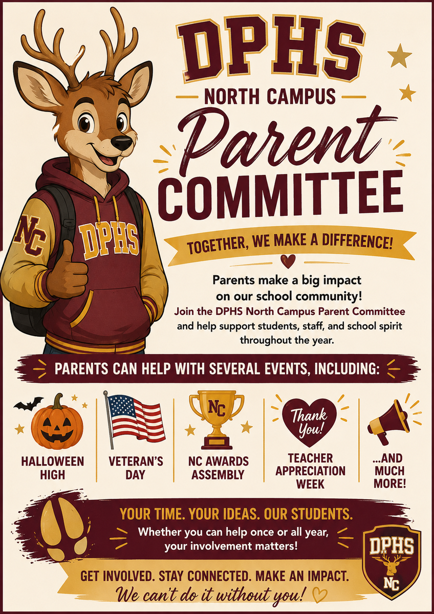 Colorful flyer promoting the DPHS North Campus Parent Committee. The flyer features a cartoon deer mascot wearing a maroon and gold DPHS hoodie and backpack, giving a thumbs-up. Large text reads, “DPHS North Campus Parent Committee” and “Together, We Make a Difference!” The flyer encourages parents to join the committee to support students, staff, and school spirit throughout the year. It highlights volunteer opportunities for events including Halloween activities, Veterans Day, the NC Awards Assembly, Teacher Appreciation Week, and many other campus events. Additional text states: “Your Time. Your Ideas. Our Students. Whether you can help once or all year, your involvement matters!” The flyer concludes with the message: “Get Involved. Stay Connected. Make an Impact. We can’t do it without you!” The design uses maroon, gold, and cream school colors and includes school-themed graphics such as stars, a trophy, a pumpkin, a heart, a megaphone, and the DPHS North Campus logo.