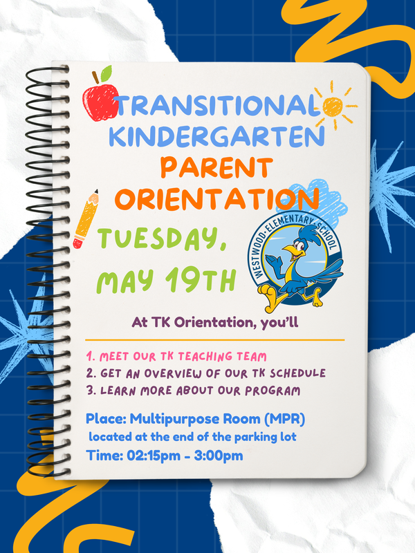 TK Parent Orientation Tuesday, May 19th 2:15-3:00 in the MPR  You will meet our TK teaching team. Get an overview of our TK schedule and learn more about our program
