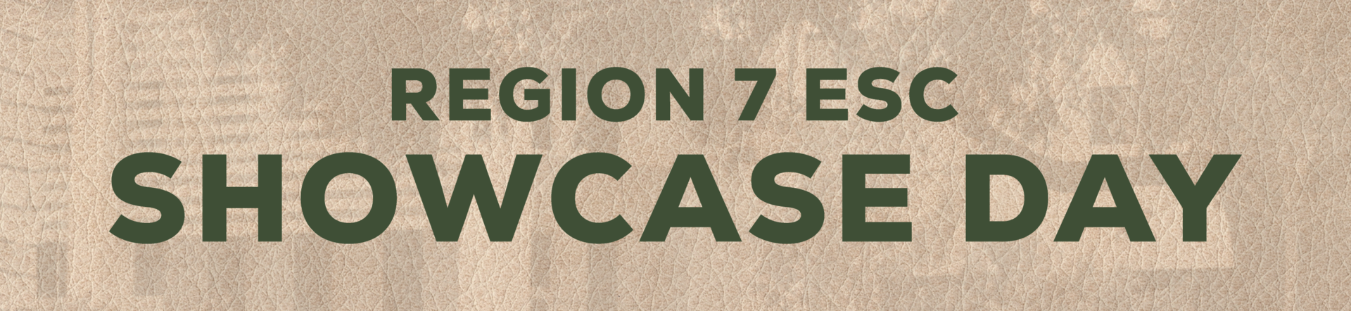 Banner with the text “Region 7 ESC Showcase Day” in dark green lettering on a tan textured background.