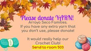 Arroyo Seco Families. If you have any extra yarn that you don’t use, please donate!   It would really help our  Crochet Club! Send to room 503