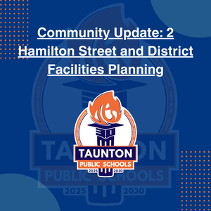 A blue informational graphic featuring the Taunton Public Schools logo with the headline text: "Community Update: 2 Hamilton Street and District Facilities Planning." The central logo displays a torch design with the years 2025-2030 and values such as Trust, Optimism, and Respect.