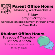 Parent Office Hours Monday, Wednesday, Friday 3:15-3:55 Student Office Hours Tuesday and Thursday 3:15-3:55