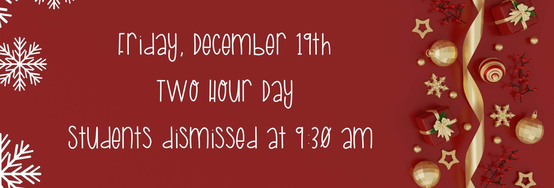 2-Hr Day: Friday 12/9.  Students dismissed at 9:30 AM