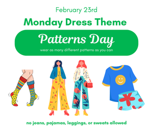 Monday Dress Theme - 2-23 - 26 - "Patterns Day" (wear mixed patterns - no jeans, sweats, leggings, or pajamas)
