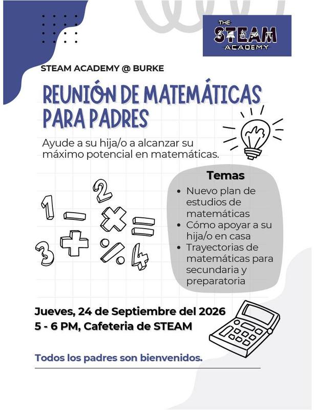Todas las familias están invitadas a asistir a nuestra Reunión de Matemáticas para Padres el jueves 24 de septiembre de 2026, de 5:00 a 6:00 p. m., en la Cafetería, para conocer el nuevo plan de estudios de matemáticas, estrategias para apoyar a sus hijos en casa y las trayectorias de matemáticas que contribuyen al éxito académico futuro.