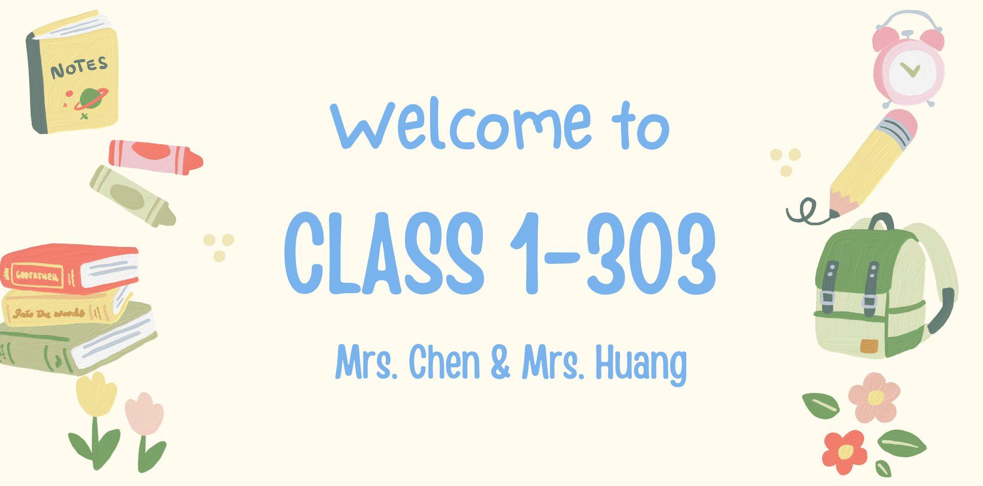 Welcome to Class 1-303   Mrs. Chen and Mrs. Huang