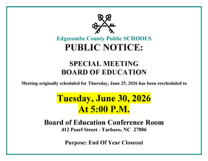 Please be advised that the Special Meeting of the Edgecombe County Public Schools Board of Education (Purpose: End-of-Year Closeout), originally scheduled for Thursday, June 25, 2026, has been rescheduled to Tuesday, June 30, 2026, at 5:00 p.m. in the Board Room, 412 Pearl Street, Tarboro, NC