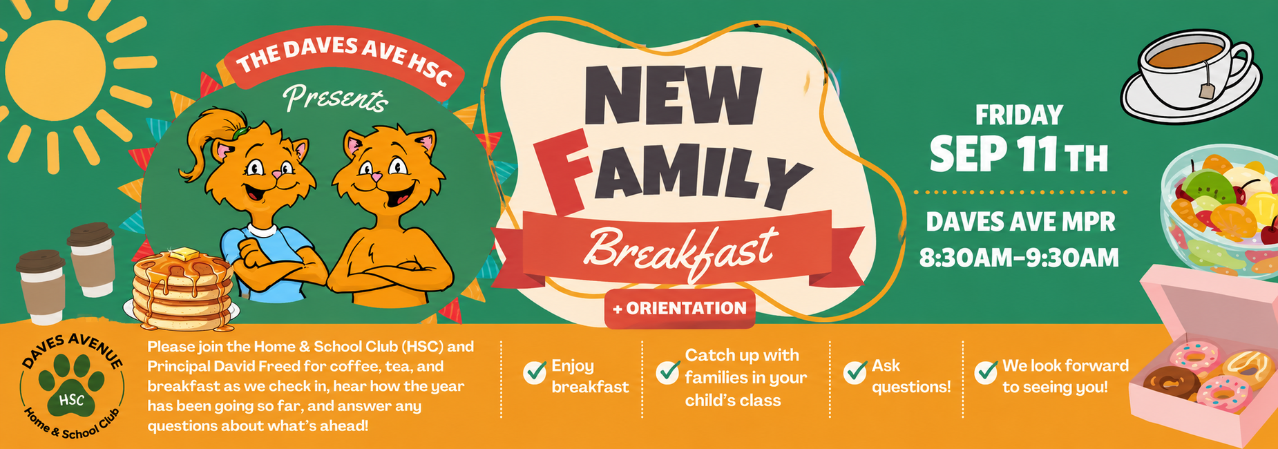 Daves Avenue HSC New Family Breakfast and Orientation flyer. Join the Home & School Club and Principal David Freed on Friday, September 11, from 8:30&ndash;9:30 AM in the Daves Avenue MPR for coffee, tea, and breakfast. New families can connect with other families, hear how the school year is going, and ask questions.
