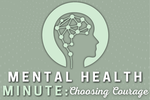 mental health minute choosing courage