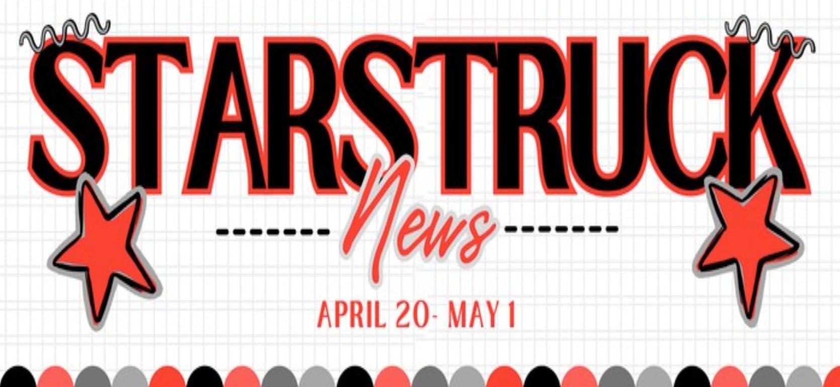 Text with a star theme reading 'STARSTRUCK News' and date range 'April 20 - May 1'.