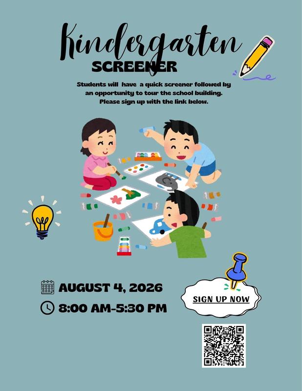 Flyer that says Kindergarten Screener. Students will have a quick screener followed by an opportunity to tour the school building. Please sign up with the link below. August 4, 2026 8:00 am - 5:30 pm