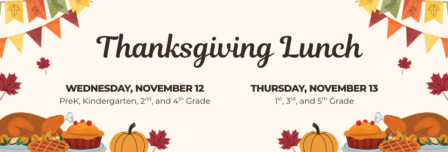 Thanksgiving Lunch
Wednesday, November 12 - PreK, Kindergarten, 2nd, and 4th Grade