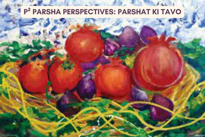 P² Parsha Perspectives: Parshat Ki Tavo