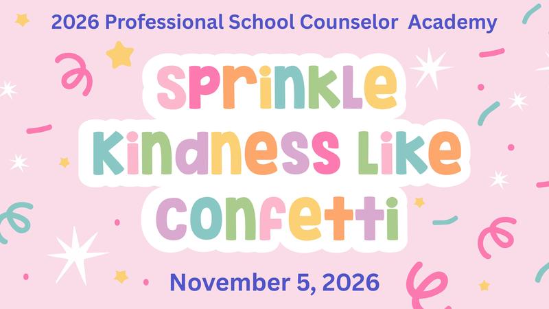 2026 Professional School Counselor Academy Theme: Sprinkle Kindness Like Confetti