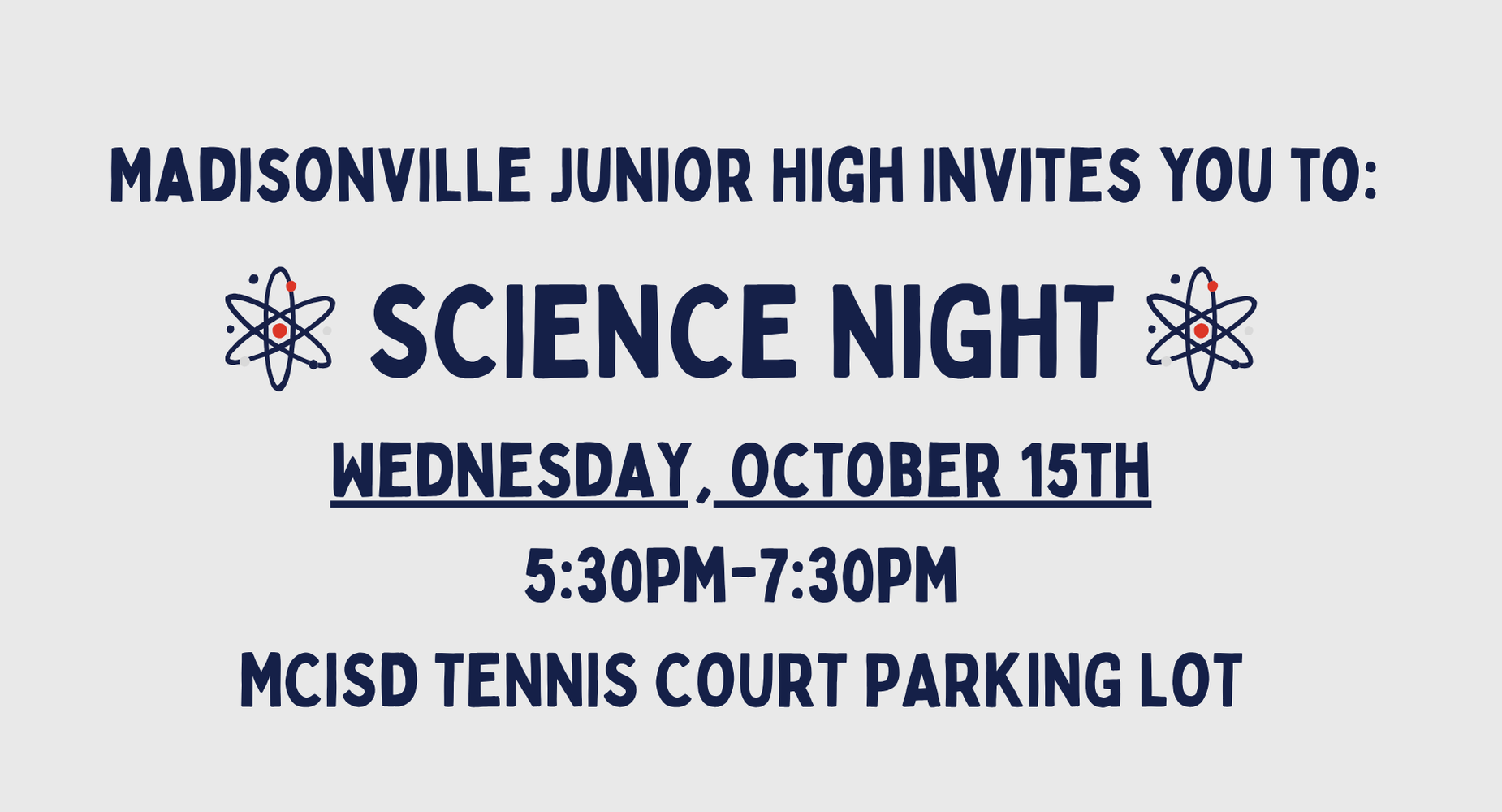 Madisonville Junior High Invites You To SCIENCE NIGHT Wednesday, October 15th from 5:30 PM- 7:30 PM. This event will be located at the MCISD Tennis Court Parking Lot. 
Click for More Information