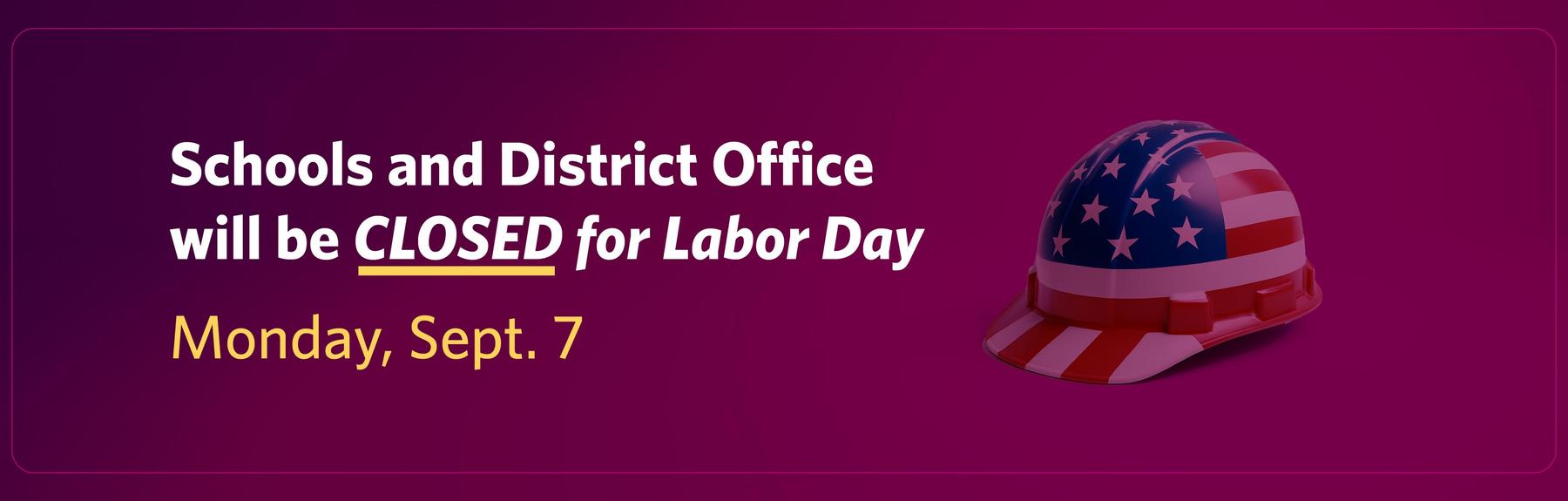 Schools and District Office will be closed for Labor Day, Monday, Sept. 7