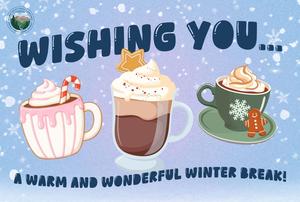 Mugs of warm drinks against a snowy background text saying Wishing you a warm and wonderful break