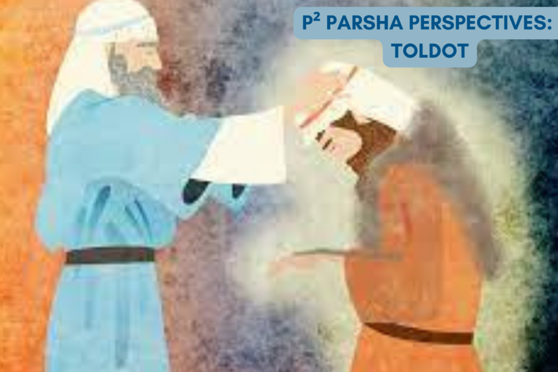 P² Parsha Perspectives: Parshat Toldot